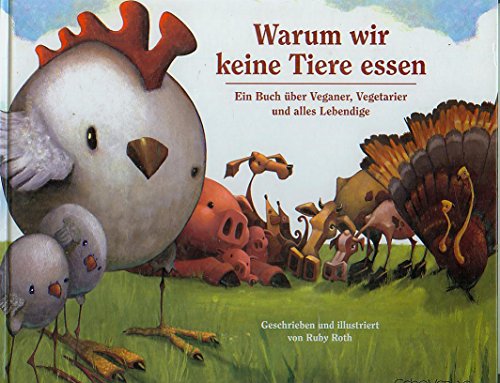 Warum wir keine Tiere essen: Ein Buch über Veganer, Vegetarier und alles Lebendige