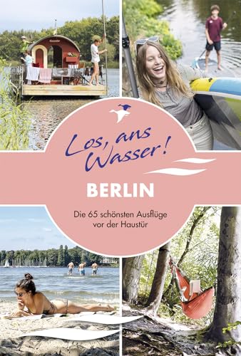 Los, ans Wasser! Berlin: Die 65 schönsten Ausflüge vor der Haustür (Los, ans Wasser!: Die schönsten Ausflüge vor der Haustür) von Kettler, Thomas