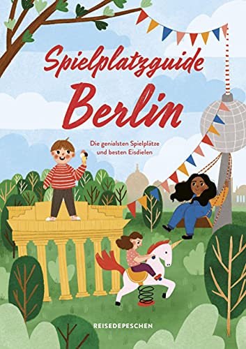 Spielplatzguide Berlin - Reiseführer für Familien: Die genialsten Spielplätze – erweiterte Neuauflage (Geheimtipps von Freunden) von Reisedepeschen Verlag
