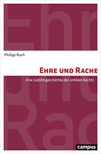 Ehre und Rache: Eine Gefühlsgeschichte des antiken Rechts