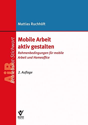 Mobile Arbeit aktiv gestalten: Rahmenbedingungen für mobile Arbeit und Homeoffice (AiB Stichwort) von Bund-Verlag GmbH