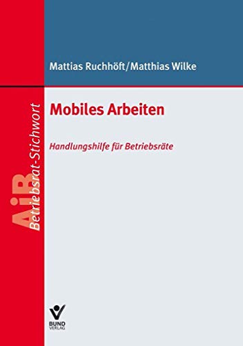 Mobiles Arbeiten: Handlungshilfe für Betriebsräte (AiB Stichwort) von Bund-Verlag GmbH