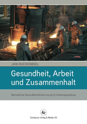 Gesundheit, Arbeit und Zusammenhalt: Betriebliche Gesundheitsförderung durch Arbeitsgestaltung (Soziologische Studien, Band 45)