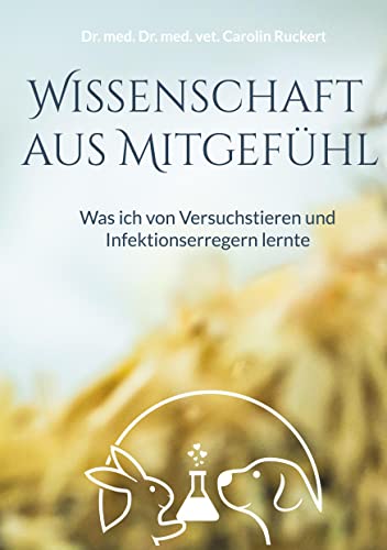 Wissenschaft aus Mitgefühl: Was ich von Versuchstieren und Infektionserregern lernte von Books on Demand GmbH