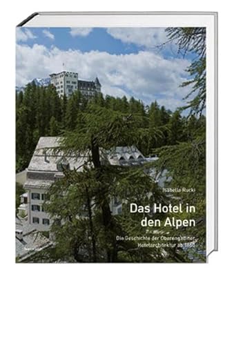 Das Hotel in den Alpen: Die Geschichte der Oberengadiner Hotelarchitektur ab 1860 von hier + jetzt, Verlag für Kultur und Geschichte