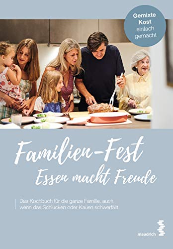 Familien-Fest. Essen macht Freude: Das Kochbuch für die ganze Familie, auch wenn das Schlucken oder Kauen schwerfällt Familien-Fest. Essen macht Freude: Das Kochbuch für die ganze Familie, auch wenn das Schlucken oder Kauen schwerfällt von Maudrich Verlag