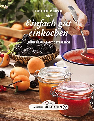 Das große kleine Buch: Einfach gut einkochen: Rezepte aus ganz Österreich von Servus