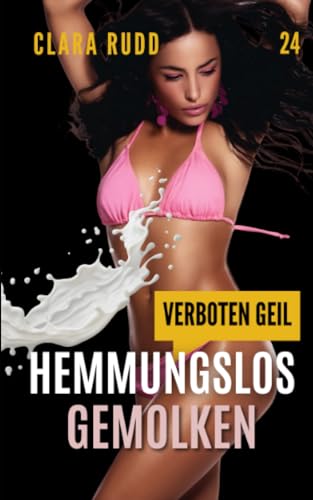 Verboten geil: Hemmungslos gemolken (Wilde Sexgeschichten, Band 24) von Independently published