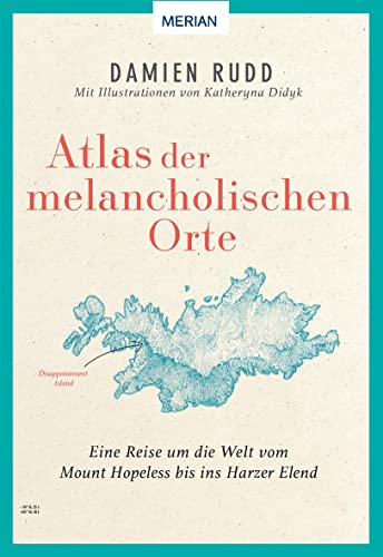 Atlas der melancholischen Orte: Eine Reise um die Welt vom Mount Hopeless bis ins Harzer Elend (MERIAN Bildband)