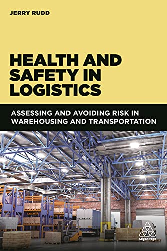Health and Safety in Logistics: Assessing and Avoiding Risk in Warehousing and Transportation von Kogan Page