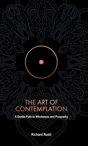 The Art of Contemplation: A Gentle Path to Wholeness and Prosperity