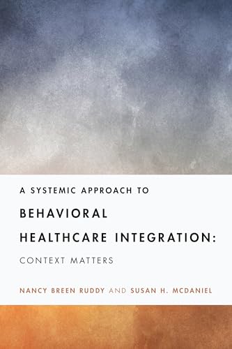 A Systemic Approach to Behavioral Healthcare Integration: Context Matters (Fundamentals of Clinical Practice With Couples and Families)