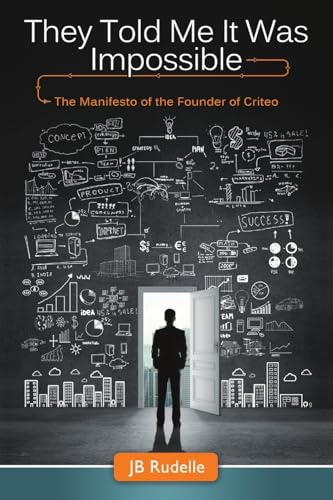 They Told Me It Was Impossible: The Manifesto of the Founder of Criteo von Lulu Publishing Services