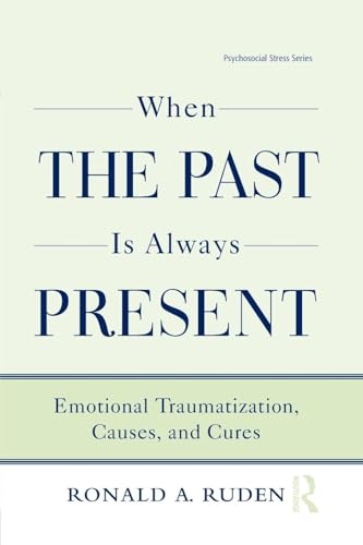 When the Past Is Always Present: Emotional Traumatization, Causes, and Cures (Routledge Psychosocial Stress, 37, Band 37)
