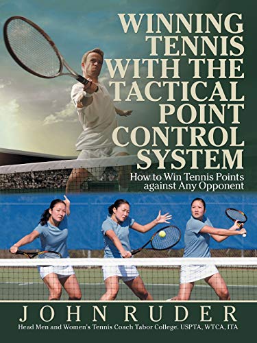 Winning Tennis with the Tactical Point Control System: How to Win Tennis Points against Any Opponent von iUniverse