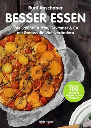 Besser essen: Wie "grüne" Küche, Flexitarier & Co mit Genuss die Welt verändern: Wie "grüne" Küche, Flexitarier & Co mit Genuss die Welt verändern. Mit über 100 großteils vegetarischen Rezepten