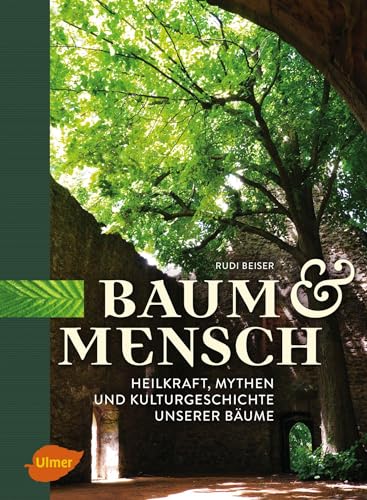 Baum und Mensch: Heilkraft, Mythen und Kulturgeschichte unserer Bäume von Ulmer Eugen Verlag