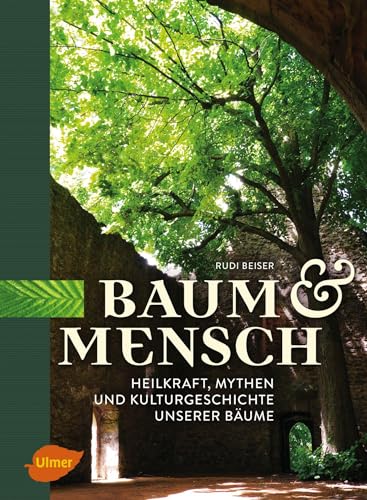 Baum und Mensch: Heilkraft, Mythen und Kulturgeschichte unserer Bäume