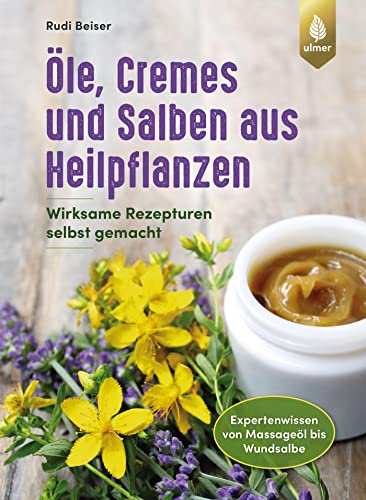 Öle, Cremes und Salben aus Heilpflanzen: Wirksame Rezepturen selbst gemacht. Expertenwissen von Massageöl bis Wundsalbe von Ulmer Eugen Verlag