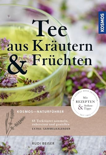 Tee aus Kräutern und Früchten: 68 Teekräuter sammeln, zubereiten und genießen