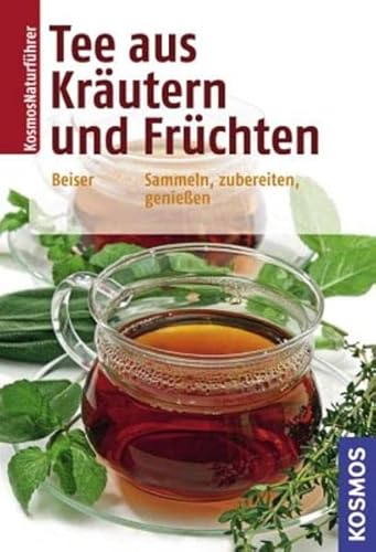 Tee aus Kräutern und Früchten: Sammeln, zubereiten, genießen Tee aus Kräutern und Früchten: Sammeln, zubereiten, genießen