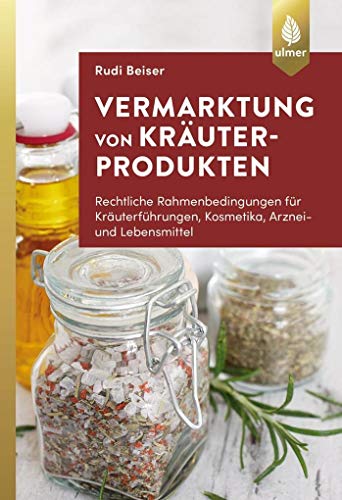 Vermarktung von Kräuterprodukten: Rechtliche Rahmenbedingungen für Kräuterführungen, Kosmetika, Arznei- und Lebensmittel von Ulmer Eugen Verlag