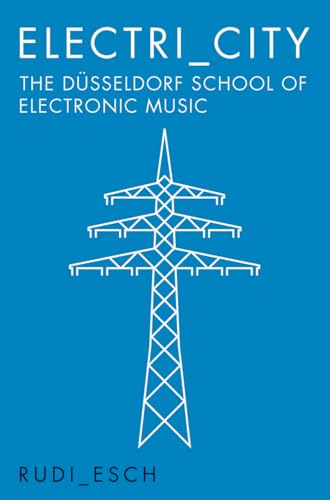 Electri_City: The Düsseldorf School of Electronic Music: The Dusseldorf School of Electronic Music