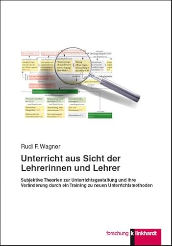 Unterricht aus Sicht der Lehrerinnen und Lehrer: Subjektive Theorien zur Unterrichtsgestaltung und ihre Veränderung durch ein Training zu neuen Unterrichtsmethoden (Klinkhardt forschung)