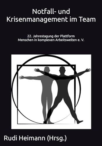 Notfall- und Krisenmanagement im Team: 22. Jahrestagung der Plattform e. V. - Menschen in komplexen Arbeitswelten (Plattform Menschen in komplexen Arbeitswelten e. V. - Tagungsdokumentation, Band 1) von Independently published