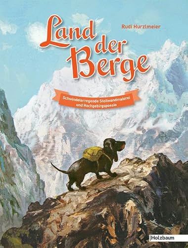Land der Berge: Schwindelerregende Steilwandmalerei und Hochgebirgspoesie von Holzbaum Verlag