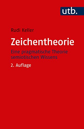 Zeichentheorie: Zu einer Theorie semiotischen Wissens: Eine pragmatische Theorie semiotischen Wissens von Utb; A. Francke