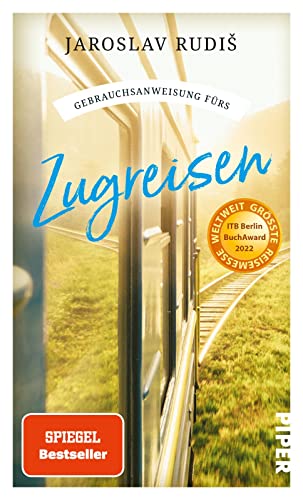 Gebrauchsanweisung fürs Zugreisen: Faszination Eisenbahn: Die schönsten Bahnhöfe, Bahnstrecken und Geschichten ums Zugfahren von Piper