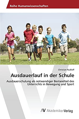 Ausdauerlauf in der Schule: Ausdauerschulung als notwendiger Bestandteil des Unterrichts in Bewegung und Sport