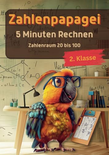 Zahlenpapagei - 5 Minuten Rechnen (20-100) ab 6 Jahre: Übungen mit Plus- und Minusaufgaben im Zahlenraum von 20 bis 100 für die 2. Klasse (Zahlenpapagei - Mathematik zum Üben, Band 2) von Independently published