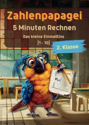 Zahlenpapagei - 5 Minuten Rechnen für das kleine Einmaleins ab 6 Jahre: Übungen mit Multiplikationsaufgaben aus dem kleinen Einmaleins (1-10) für die ... (Zahlenpapagei - Mathematik zum Üben, Band 3) von Independently published