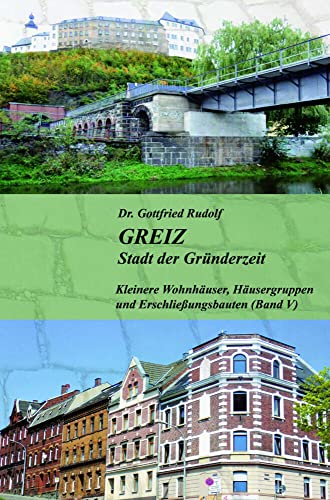 GREIZ - Stadt der Gründerzeit - Band V: Kleinere Wohnhäuser mit Putz, Häusergruppen und Straßenzüge und gründerzeitliche Erschließungsbauten von Buchverlag König