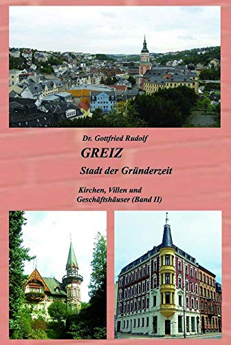 GREIZ - Stadt der Gründerzeit: Kirchen, Villen und Geschäftshäuser (Band II): Kirchen, Villen und Geschäftshäuser. Ausstattung mit Fachbegriffs- und ... und der Schlussbetrachtung mit dem Ausblick