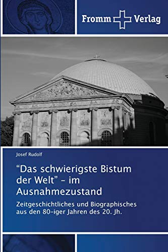 “Das schwierigste Bistum der Welt” – im Ausnahmezustand: Zeitgeschichtliches und Biographisches aus den 80-iger Jahren des 20. Jh.