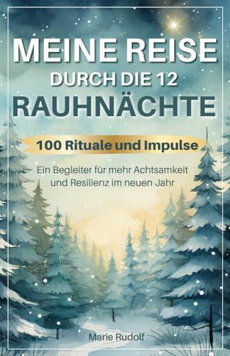 Meine Reise durch die 12 Rauhnächte | 100 Rituale und Impulse | Ein Begleiter für mehr Achtsamkeit und Resilienz im neuen Jahr Meine Reise durch die 12 Rauhnächte | 100 Rituale und Impulse | Ein Begleiter für mehr Achtsamkeit und Resilienz im neuen Jahr