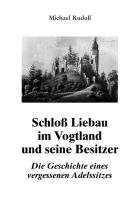 Schloß Liebau im Vogtland und seine Besitzer: Die Geschichte eines vergessenen Adessitzes