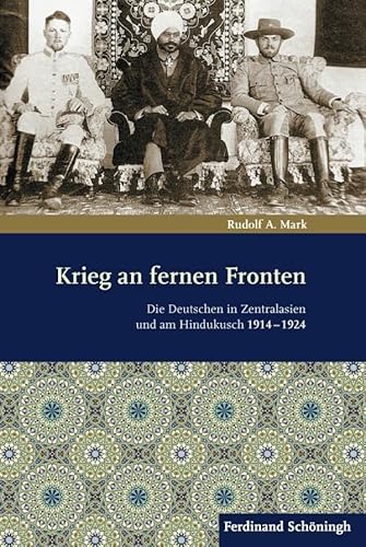 Krieg an fernen Fronten. Die Deutschen in Zentralasien und am Hindukusch 1914-1924 von Verlag Ferdinand Schöningh GmbH