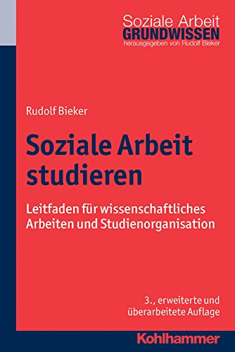 Soziale Arbeit studieren: Leitfaden für wissenschaftliches Arbeiten und Studienorganisation (Grundwissen Soziale Arbeit, Band 1)