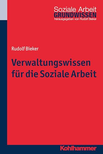 Verwaltungswissen für die Soziale Arbeit (Grundwissen Soziale Arbeit, 19, Band 19)