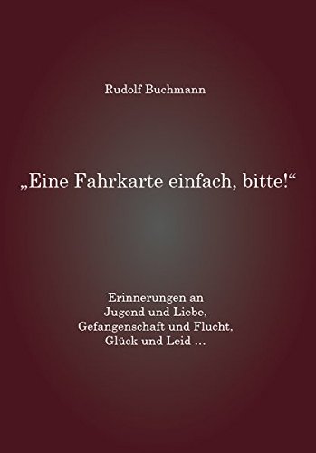 Eine Fahrkarte einfach, bitte! - Erinnerungen an Jugend und Liebe, Gefangenschaft und Flucht, Glück und Leid … von Re Di Roma-Verlag