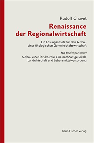 Renaissance der Regionalwirtschaft. Ein Lösungsansatz für den Aufbau einer ökologischen Gemeinschaftswirtschaft Renaissance der Regionalwirtschaft. Ein Lösungsansatz für den Aufbau einer ökologischen Gemeinschaftswirtschaft von Karin Fischer Verlag