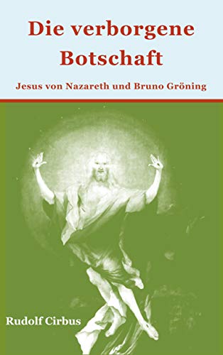 Die verborgene Botschaft: Jesus von Nazareth und Bruno Gröning von Books on Demand