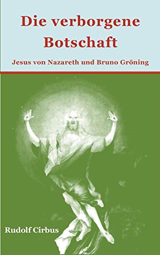 Die verborgene Botschaft: Jesus von Nazareth und Bruno Gröning
