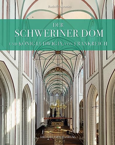 Der Schweriner Dom und König Ludwig IX. von Frankreich: Zum Transfer der Hochgotik in den Ostseeraum Der Schweriner Dom und König Ludwig IX. von Frankreich: Zum Transfer der Hochgotik in den Ostseeraum