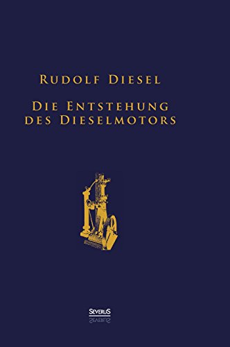 Die Entstehung des Dieselmotors: Sonderausgabe anlässlich des 100. Todestages von Rudolf Diesel