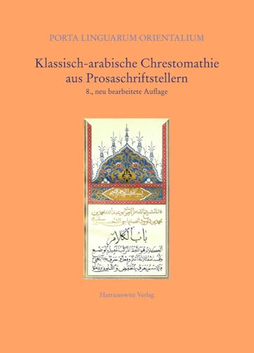 Klassisch-arabische Chrestomathie aus Prosaschriftstellern (Porta Linguarum Orientalium: Neue Serie, Band 17)